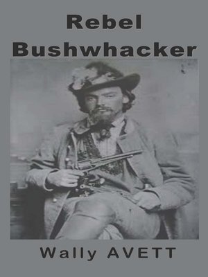 Rebel Bushwhacker By Wally Avett 183 Overdrive Rakuten Overdrive Ebooks Audiobooks And Videos